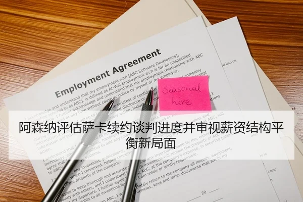 阿森纳评估萨卡续约谈判进度并审视薪资结构平衡新局面